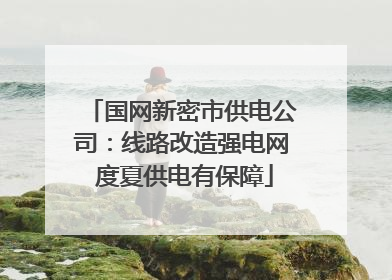 国网新密市供电公司：线路改造强电网 度夏供电有保障