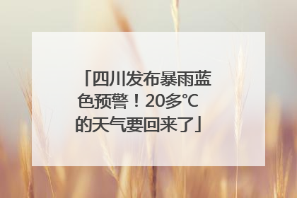 四川发布暴雨蓝色预警！20多℃的天气要回来了
