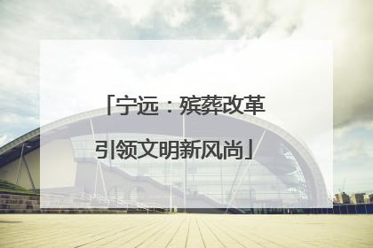 宁远：殡葬改革引领文明新风尚