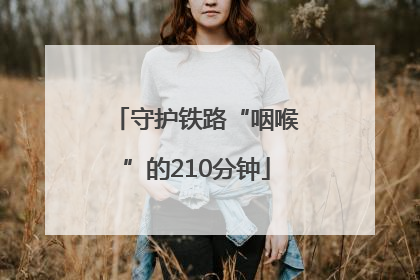 守护铁路“咽喉”的210分钟