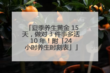 夏季养生黄金 15 天，做对 3 件事多活 10 年！附「24 小时养生时刻表」