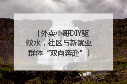 外卖小哥DIY驱蚊水，社区与新就业群体“双向奔赴”