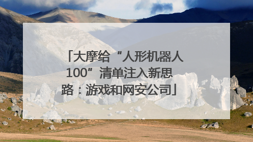 大摩给“人形机器人100”清单注入新思路：游戏和网安公司