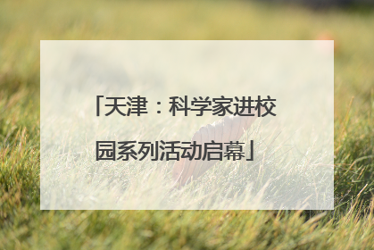 天津：科学家进校园系列活动启幕
