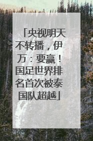 央视明天不转播，伊万：要赢！国足世界排名首次被泰国队超越