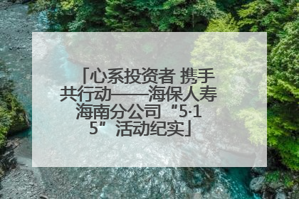 心系投资者 携手共行动——海保人寿海南分公司“5·15”活动纪实