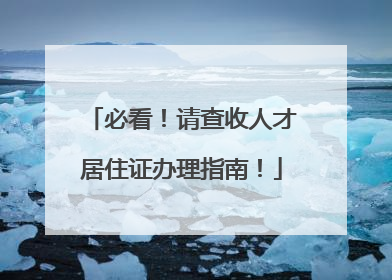 必看！请查收人才居住证办理指南！