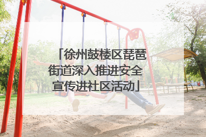 徐州鼓楼区琵琶街道深入推进安全宣传进社区活动