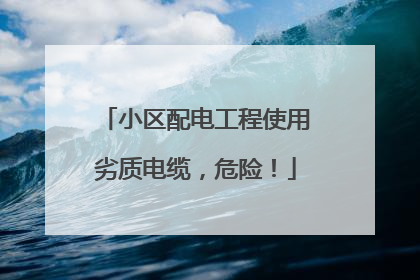 小区配电工程使用劣质电缆，危险！