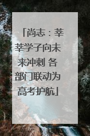 尚志：莘莘学子向未来冲刺 各部门联动为高考护航