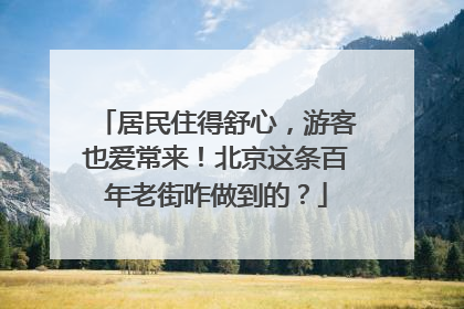 居民住得舒心，游客也爱常来！北京这条百年老街咋做到的？
