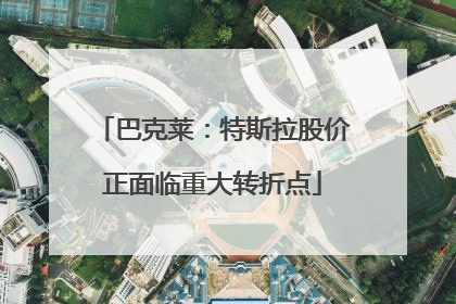 巴克莱：特斯拉股价正面临重大转折点