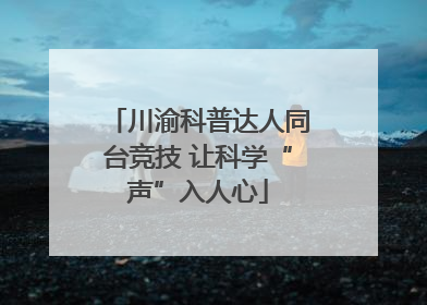 川渝科普达人同台竞技 让科学“声”入人心