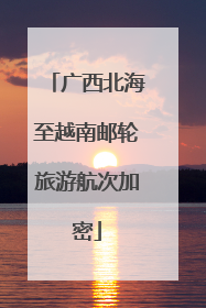 广西北海至越南邮轮旅游航次加密