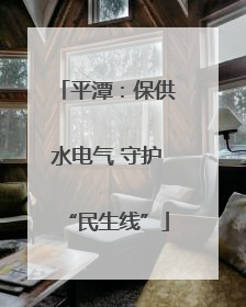 平潭：保供水电气 守护“民生线”