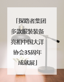 探路者集团多款服装装备亮相中国大洋协会35周年成就展