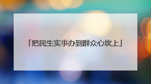 把民生实事办到群众心坎上