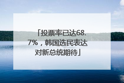 投票率已达68.7%，韩国选民表达对新总统期待