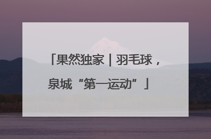 果然独家｜羽毛球，泉城“第一运动”