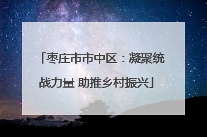枣庄市市中区：凝聚统战力量 助推乡村振兴