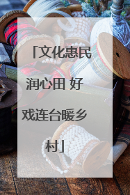 文化惠民润心田 好戏连台暖乡村