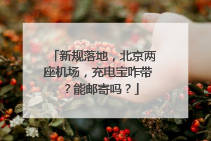 新规落地，北京两座机场，充电宝咋带？能邮寄吗？