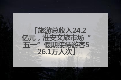旅游总收入24.2亿元，淮安文旅市场“五一”假期接待游客526.1万人次