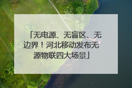 无电源、无盲区、无边界！河北移动发布无源物联四大场景