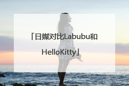 日媒对比Labubu和HelloKitty