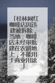 桂林网红咖啡店因违建被拆除，当地：咖啡店未经审批建在农耕地上，不能用于商业用途