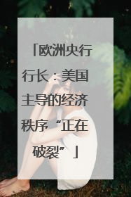 欧洲央行行长：美国主导的经济秩序“正在破裂”