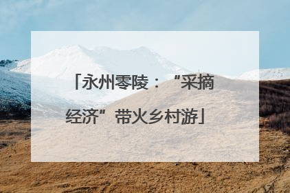 永州零陵：“采摘经济”带火乡村游