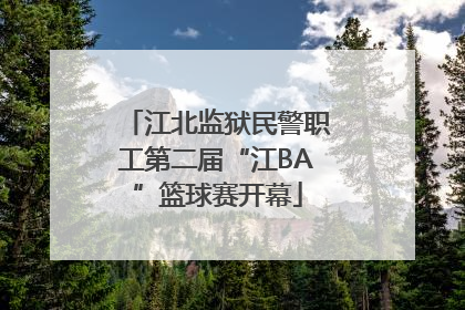 江北监狱民警职工第二届“江BA”篮球赛开幕