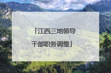 江西三地领导干部职务调整