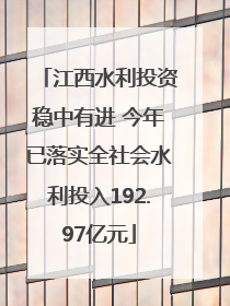 江西水利投资稳中有进 今年已落实全社会水利投入192.97亿元
