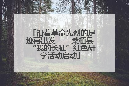 沿着革命先烈的足迹再出发——桑植县“我的长征”红色研学活动启动