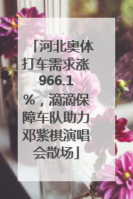 河北奥体打车需求涨966.1%，滴滴保障车队助力邓紫棋演唱会散场