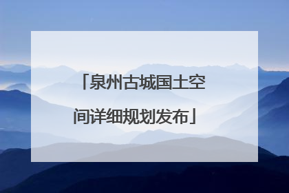 泉州古城国土空间详细规划发布