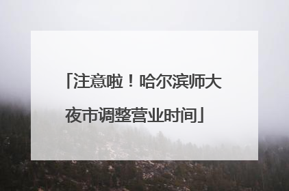 注意啦！哈尔滨师大夜市调整营业时间