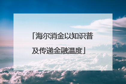 海尔消金以知识普及传递金融温度