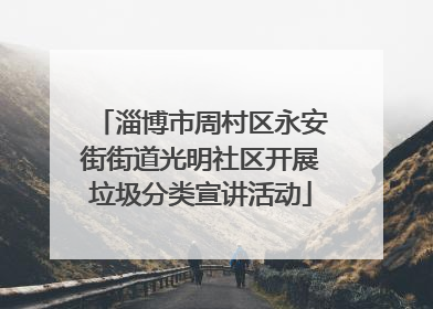 淄博市周村区永安街街道光明社区开展垃圾分类宣讲活动