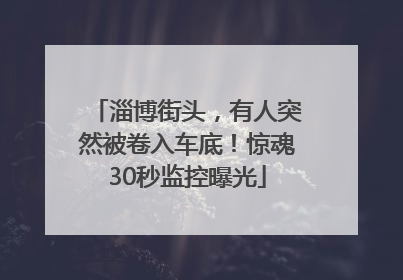 淄博街头，有人突然被卷入车底！惊魂30秒监控曝光