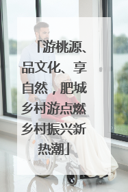 游桃源、品文化、享自然，肥城乡村游点燃乡村振兴新热潮