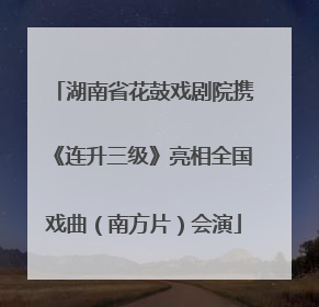 湖南省花鼓戏剧院携《连升三级》亮相全国戏曲（南方片）会演