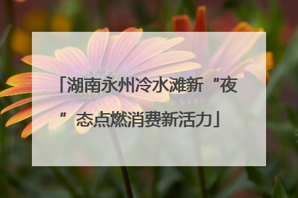 湖南永州冷水滩新“夜”态点燃消费新活力