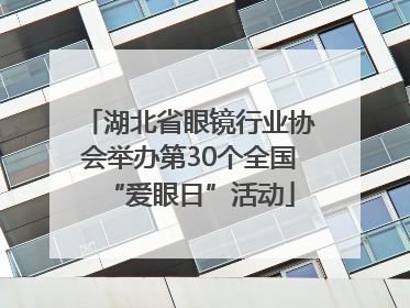 湖北省眼镜行业协会举办第30个全国“爱眼日”活动