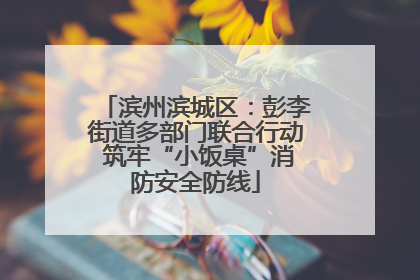 滨州滨城区：彭李街道多部门联合行动 筑牢“小饭桌”消防安全防线