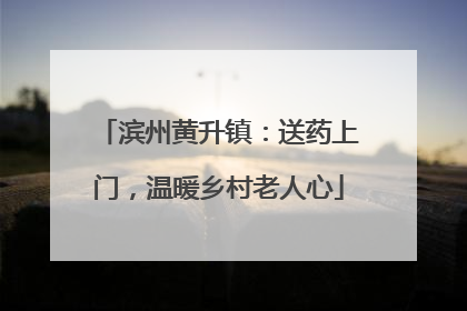 滨州黄升镇：送药上门，温暖乡村老人心