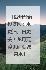 漳州台商投资区：水更清、景更美！龙舟竞渡见证满城碧水