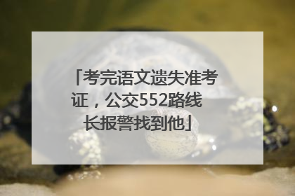 考完语文遗失准考证，公交552路线长报警找到他